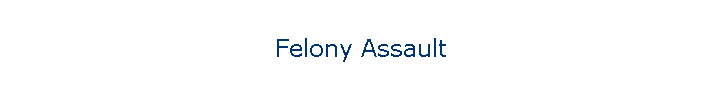 Felony Assault